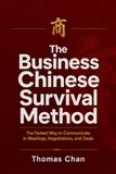 THE BUSINESS CHINESE SURVIVAL METHOD: The Fastest Way to Communicate in Meetings, Negotiations, and Deals