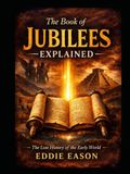 The Book of Jubilees Explained: The Lost History of the Early World, the Patriarchs, and the Heavenly Tablets