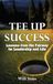 Tee Up Success: Lessons from the Fairway for Leadership and Life