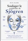 Soulager le syndrome de Sjögren: Soulager la sécheresse oculaire, buccale et la fatigue auto-immune grâce aux remèdes naturels, à l'alimentation et aux conseils.