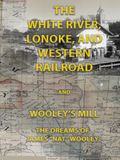 James "Nat" Wooley and The LONOKE, WHITE RIVER, and WESTERN RAILROAD: Wooley's Mill and an Early History of Jacksonville