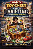 Dan's Toy Chest Guide to Thrifting: How to Spot Hidden Collectibles in Thrift Stores, Garage Sales, and Flea Markets