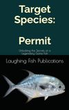 Target Species: Permit: Unlocking the Secrets of a Legendary Game Fish