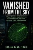 VANISHED FROM THE SKY: Fifteen Aviation Mysteries from Accident Reports, FBI Files, and Lost Flight Investigations: 9