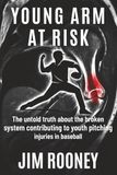 Young Arm at Risk: The untold truth about the broken system contributing to youth pitching injuries in baseball