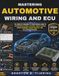 Mastering Automotive Wiring and ECU: The Complete Beginner-to-Professional Guide to Automotive Electrical Systems, Circuit Testing, Wiring Diagrams, Sensor Analysis, and ECU Troubleshooting