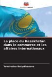 La Editions Notre Savoir La place du Kazakhstan dans le commerce et les affaires internationaux