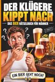 Der Klügere kippt nach: Das lustige Bier-Rätselbuch für Männer, Geschenkidee für Bier-Liebhaber, Geburtstage, Party und Junggesellenabschied