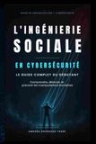L'Ingénierie Sociale en Cybersécurité: Le Guide Complet du Débutant pour Comprendre, Détecter et Prévenir le Phishing, le Hameçonnage, le Vishing et les Manipulations Psychologiques