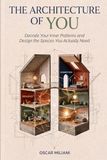 THE ARCHITECTURE OF YOU: Decode Your Inner Patterns and Design the Spaces You Actually Need