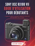 Sony Dsc Rx100 VII Guide d'Utilisation Pour Débutants: L'appareil photo expliqué comme le ferait un photographe avec un ami
