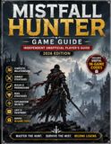 Mistfall Hunter Game Guide: Independent Unofficial Player’s Guide – 2026 Edition