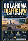 OKLAHOMA TRAFFIC LAW FOR DRIVERS: Traffic Stops, DUI Laws, Speeding Tickets, Police Searches, and How to Protect Your License