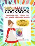 Sublimation Cookbook: Handy One-Page "Recipes" for Over 150 Sublimation Blanks