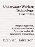 Underwater Warfare Technology Essentials: Integrating Sonar, Autonomous Subsea Systems, and Anti-Submarine Operations
