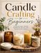 CANDLE CRAFTING : Guide pratique pour fabriquer de belles bougies de soja, de cire d'abeille et parfumées à la maison