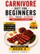 CARNIVORE DIET FOR BEGINNERS: A Simple and Practical Guide to Burn Fat, Boost Energy, and Start Carnivore Without Confusion.