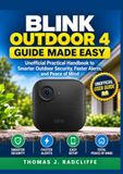 Blink Blink Outdoor 4 Guide Made Easy: Unofficial Practical Handbook to Smarter Outdoor Security, Faster Alerts, and Peace of Mind