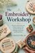The Embroidery Workshop: Discover 250 Classic and Modern Stitches with Creative Designs for Clothing, Accessories and Home Décor