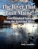 The River That Built Maine: Four Hundred Years Along the Kennebec River