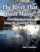 The River That Built Maine: Four Hundred Years Along the Kennebec River