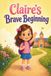 Claire's Brave Beginning: A Heartwarming Picture Book About Courage, Friendship, and Conquering First Day of School Jitters
