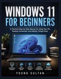 Windows 11 For Beginners: A Practical Step-by-Step Manual for Using Your PC, Staying Connected, and Getting Things Done