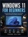 Windows 11 For Beginners: A Practical Step-by-Step Manual for Using Your PC, Staying Connected, and Getting Things Done