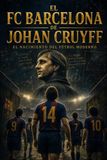 EL FC BARCELONA DE JOHAN CRUYFF: Y EL NACIMIENTO DEL FÚTBOL MODERNO