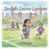 Isabella Learns Lacrosse: A First Game with Coach Pop