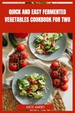 Quick and Easy Fermented Vegetables Cookbook for Two
