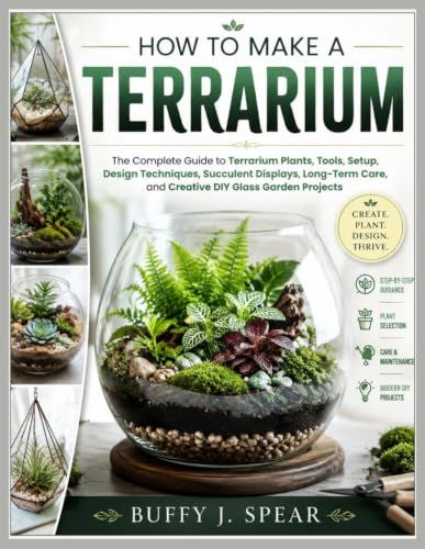 How Terrarium: How to Make a Terrarium: The Complete Guide to Terrarium Plants, Tools, Setup, Design Techniques, Succulent Displays, Long-Term Care, and Creative DIY Glass Garden Projects