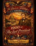 THE ADVENTURES OF BARON TRUMP, COMPLETE COLLECTION: & 1900 or The Last President