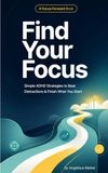 Find Your Focus: Simple ADHD Strategies to Beat Distractions & Finish What You Start