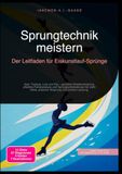 Sprungtechnik meistern: Der Leitfaden für Eiskunstlauf-Sprünge: Axel, Toeloop, Lutz und Flip – gezieltes Rotationstraining, effektive Fehleranalyse ... Höhe, präzisen Absprung und sichere Landung.