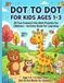 Dot to Dot for Kids Ages 1-3: 25 Fun Connect the Dots Puzzles for Toddlers and Preschoolers: An Educational Activity Book