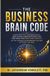THE BUSINESS BRAIN CODE: Learn Practical Business Skills, Make Razor-Sharp Decisions, and Turn Ideas into Profitable Results — So You Can Build Extraordinary Success Without an MBA