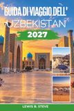 Guida Uzbekistan Travel Guide 2027: Explore the Silk Road Cities, Registan Square, Blue-Tiled Mosques, and Ancient Bazaars, with Practical Tips for Samarkand, Bukhara, and Khiva