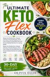 The Keto Flex The Ultimate Keto Flex: Master the Flexible Keto Lifestyle with Easy, Flavorful Recipes, Smart Carb Cycling, 30-Day Meal Plans, and Science-Backed Nutrition for Lasting Health