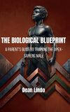THE Libri GmbH THE BIOLOGICAL BLUEPRINT: A Parent's Guide to Training the Apex-Sapiens Male Paperback