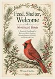 Feed, Northeast Birds: A Practical Handbook for Backyard Bird Feeding, Nesting Support, Habitat, and Seasonal Care