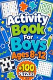 Activity Book For Boys Ages 8-12: +100 Puzzles – Cool brain-building fun with clever challenges, fast thinking, and bold discoveries