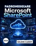 Padroneggiare Microsoft Padroneggiare Microsoft SharePoint: Una guida passo passo per creare siti di team, gestire documenti e automatizzare i flussi di lavoro