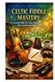 CELTIC FIDDLE MASTERY: Practical Skills for Grace Notes, Bow Control, and Dance Pulse