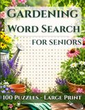 Gardening Word Search for Seniors: 100 Large Print Easy Puzzles with 21 Words Each – Relax and Enjoy!