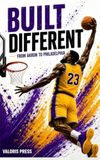 Built King LeBron James Built Different: From Akron to Philadelphia