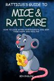 Ratticus's Guide to Mice & Rat Care: How to look after your rodents and keep them happy and healthy. (Street Smart Pet Care)