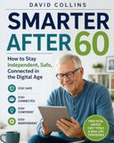 SMARTER AFTER 60: How to Stay Independent, Safe, and Connected in the Digital Age