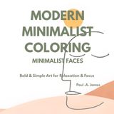 MODERN MINIMALIST COLORING: MINIMALIST FACES: BOLD & SIMPLE LINE ART PORTRAITS FOR ADULTS & TEENS - RELAXATION & FOCUS