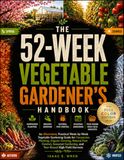 The 52-Week Vegetable Gardener’s Handbook